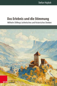 Title: Das Erlebnis und die Stimmung: Wilhelm Diltheys asthetisches und historisches Denken, Author: Stefan Hajduk