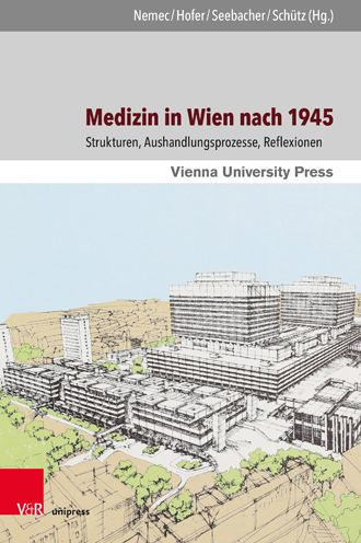 Medizin in Wien nach 1945: Strukturen, Aushandlungsprozesse, Reflexionen