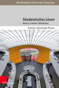 Title: Akademisches Lesen: Medien, Praktiken, Bibliotheken, Author: Stefan Alker-Windbichler