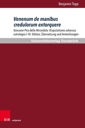 Venenum de manibus credulorum extorquere: Giovanni Pico della Mirandola: Disputationes adversus astrologos I-IV. Edition, Ubersetzung und Anmerkungen