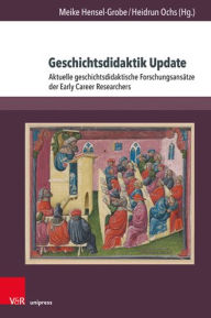 Title: Geschichtsdidaktik Update: Aktuelle geschichtsdidaktische Forschungsansatze der Early Career Researchers, Author: Meike Hensel-Grobe