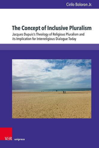 The Concept of Inclusive Pluralism: Jacques Dupuis's Theology of Religious Pluralism and its Implication for Interreligious Dialogue Today
