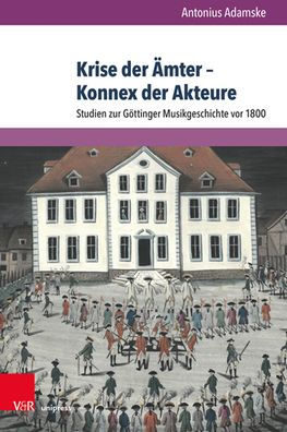 Krise der Amter - Konnex der Akteure: Studien zur Gottinger Musikgeschichte vor 1800