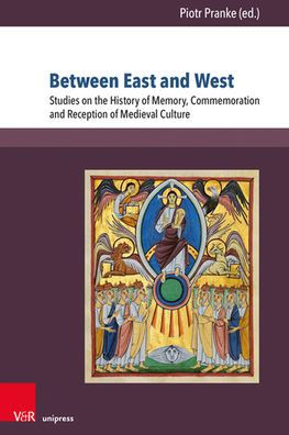 Between East and West: Studies on the History of Memory, Commemoration and Reception of Medieval Culture