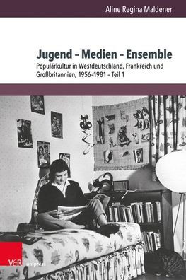 Jugend - Medien - Ensemble: Popularkultur in Westdeutschland, Frankreich und Grossbritannien, 1956-1981