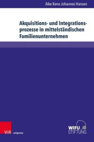 Title: Akquisitions- und Integrationsprozesse in mittelstandischen Familienunternehmen: Implikationen fur und durch personenorientierte Fuhrungsprozesse, Author: Aike Keno Johannes Hansen