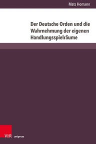 Free book in pdf download Der Deutsche Orden und die Wahrnehmung der eigenen Handlungsspielraume: Vom Ersten Thorner Frieden (1411) bis zum Vertrag vom Melnosee (1422)