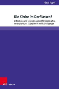 Books to download free for kindle Die Kirche im Dorf lassen?: Entstehung und Entwicklung der Pfarrorganisation mittelalterlicher Stadte in den welfischen Landen (English Edition)