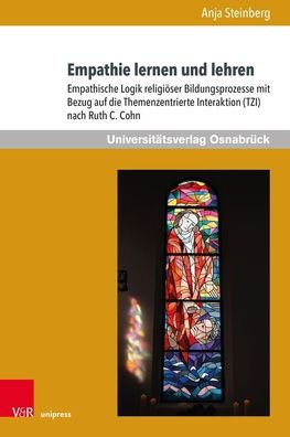 Empathie lernen und lehren: Empathische Logik religioser Bildungsprozesse mit Bezug auf die Themenzentrierte Interaktion (TZI) nach Ruth C. Cohn