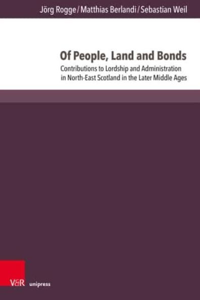 Of People, Land and Bonds: Contributions to Lordship and Administration in North-East Scotland in the Later Middle Ages