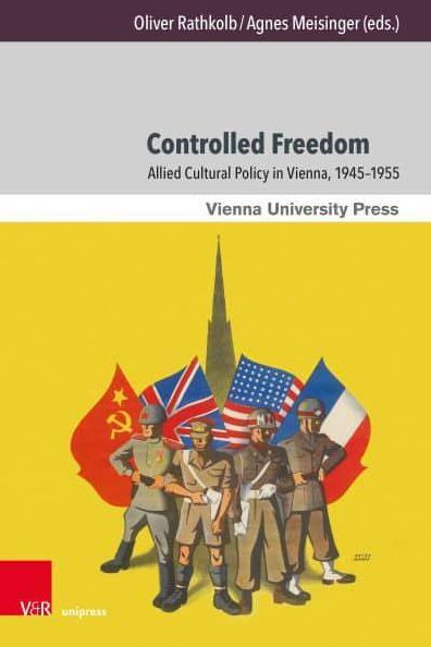 Controlled Freedom: Allied Cultural Policy in Vienna, 1945-1955