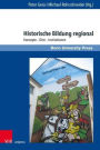 Historische Bildung regional: Konzepte - Orte - Institutionen