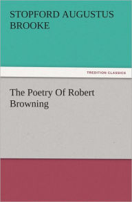Title: The Poetry Of Robert Browning, Author: Stopford A. (Stopford Augustus) Brooke