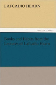 Title: Books and Habits from the Lectures of Lafcadio Hearn, Author: Lafcadio Hearn