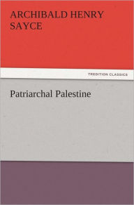 Title: Patriarchal Palestine, Author: A. H. (Archibald Henry) Sayce