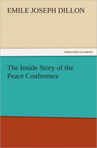 Title: The Inside Story of the Peace Conference, Author: Emile Joseph Dillon