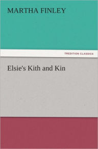 Title: Elsie's Kith and Kin, Author: Martha Finley