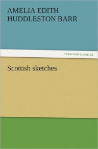 Title: Scottish sketches, Author: Amelia Edith Huddleston Barr