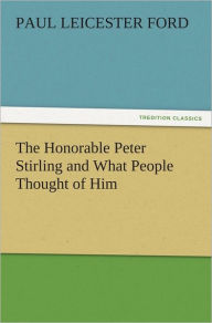 Title: The Honorable Peter Stirling and What People Thought of Him, Author: Paul Leicester Ford