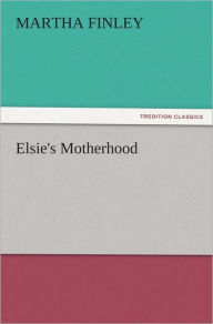 Title: Elsie's Motherhood, Author: Martha Finley