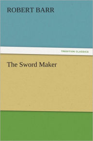 Title: The Sword Maker, Author: Robert Barr