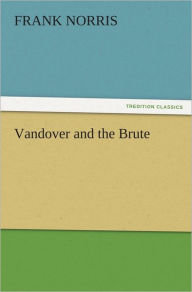 Title: Vandover and the Brute, Author: Frank Norris