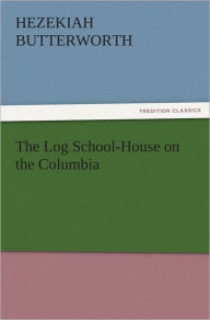 Title: The Log School-House on the Columbia, Author: Hezekiah Butterworth