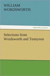 Title: Selections from Wordsworth and Tennyson, Author: William Wordsworth