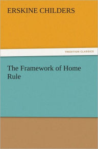 Title: The Framework of Home Rule, Author: Erskine Childers