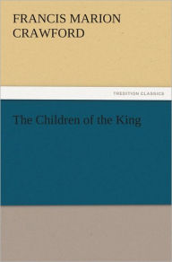 Title: The Children of the King, Author: F. Marion (Francis Marion) Crawford