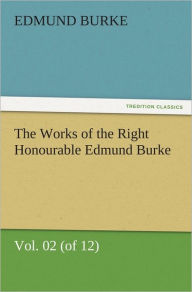 Title: The Works of the Right Honourable Edmund Burke, Vol. 02 (of 12), Author: Edmund Burke