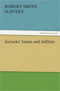 Title: Jorrocks' Jaunts and Jollities, Author: Robert Smith Surtees