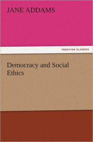 Title: Democracy and Social Ethics, Author: Jane Addams