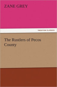 Title: The Rustlers of Pecos County, Author: Zane Grey