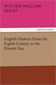 Title: English Dialects From the Eighth Century to the Present Day, Author: Walter W. (Walter William) Skeat