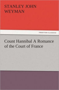 Title: Count Hannibal A Romance of the Court of France, Author: Stanley John Weyman