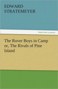 Title: The Rover Boys in Camp or, The Rivals of Pine Island, Author: Edward Stratemeyer