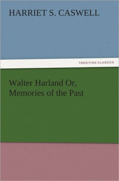 Walter Harland Or, Memories of the Past