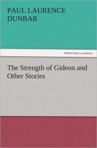 Title: The Strength of Gideon and Other Stories, Author: Paul Laurence Dunbar