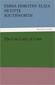 Title: The Lost Lady of Lone, Author: Emma Dorothy Eliza Nevitte Southworth