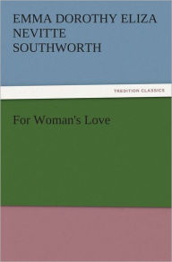 Title: For Woman's Love, Author: Emma Dorothy Eliza Nevitte Southworth