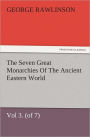 The Seven Great Monarchies Of The Ancient Eastern World, Vol 3. (of 7): Media The History, Geography, And Antiquities Of Chaldaea, Assyria, Babylon, Media, Persia, Parthia, And Sassanian or New Persian Empire, With Maps and Illustrations.