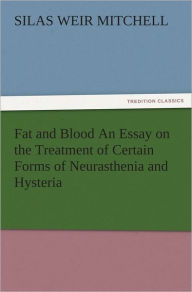 Title: Fat and Blood An Essay on the Treatment of Certain Forms of Neurasthenia and Hysteria, Author: S. Weir (Silas Weir) Mitchell