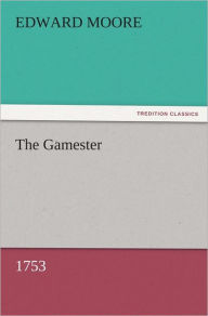 Title: The Gamester (1753), Author: Edward Moore