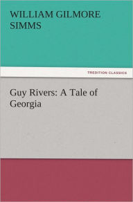 Title: Guy Rivers: A Tale of Georgia, Author: William Gilmore Simms