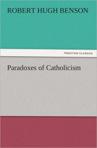 Title: Paradoxes of Catholicism, Author: Robert Hugh Benson