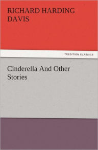 Title: Cinderella And Other Stories, Author: Richard Harding Davis