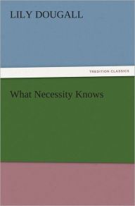 Title: What Necessity Knows, Author: Lily Dougall