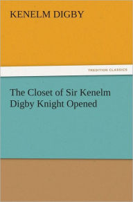 Title: The Closet of Sir Kenelm Digby Knight Opened, Author: Kenelm Digby