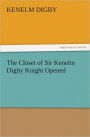 The Closet of Sir Kenelm Digby Knight Opened